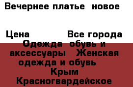 Вечернее платье, новое  › Цена ­ 8 000 - Все города Одежда, обувь и аксессуары » Женская одежда и обувь   . Крым,Красногвардейское